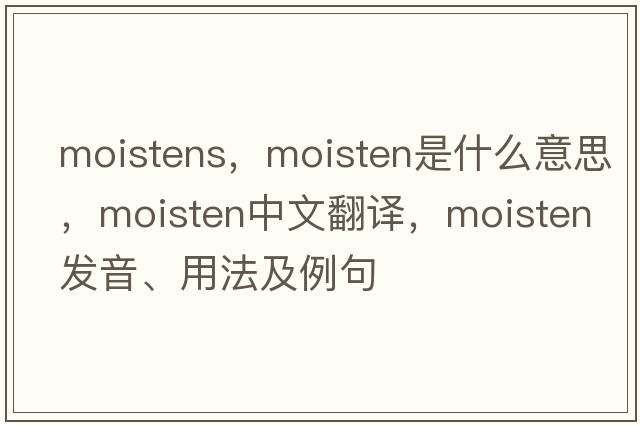 moistens，moisten是什么意思，moisten中文翻譯，moisten發(fā)音、用法及例句
