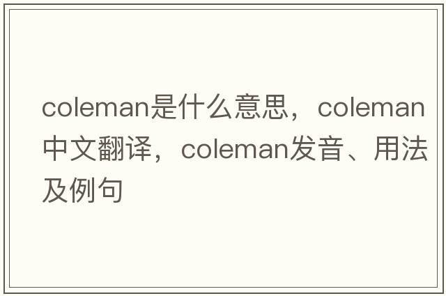 coleman是什么意思，coleman中文翻譯，coleman發(fā)音、用法及例句