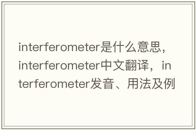 interferometer是什么意思，interferometer中文翻譯，interferometer發(fā)音、用法及例句