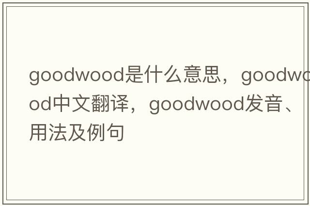 Goodwood是什么意思，Goodwood中文翻譯，Goodwood發(fā)音、用法及例句