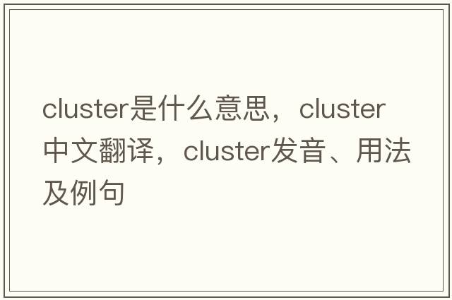 cluster是什么意思，cluster中文翻譯，cluster發(fā)音、用法及例句