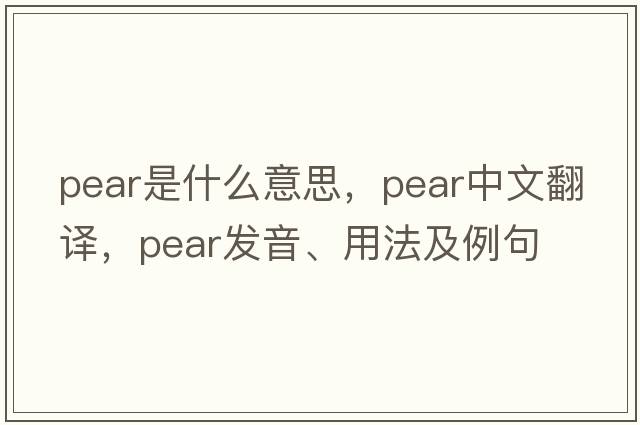 pear是什么意思，pear中文翻譯，pear發(fā)音、用法及例句