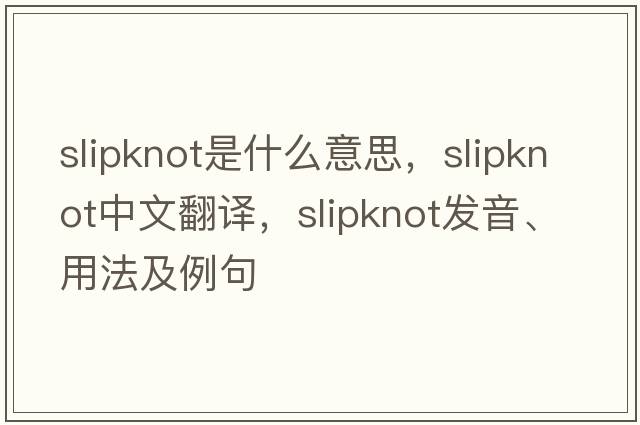 slipknot是什么意思，slipknot中文翻譯，slipknot發(fā)音、用法及例句