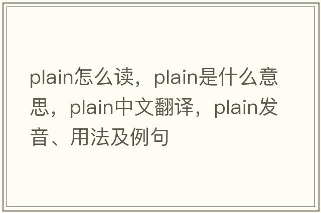 plain怎么讀，plain是什么意思，plain中文翻譯，plain發(fā)音、用法及例句