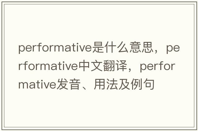 performative是什么意思，performative中文翻譯，performative發(fā)音、用法及例句