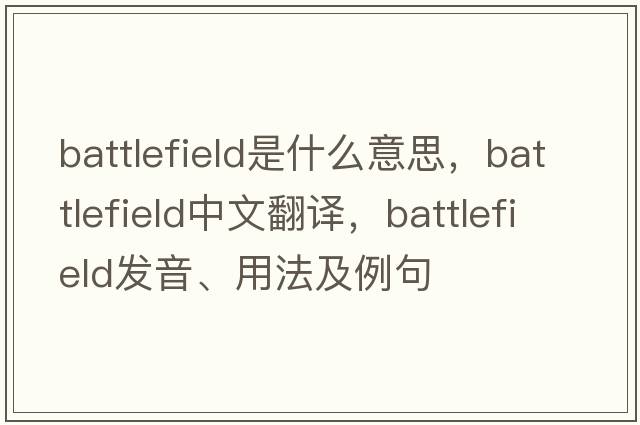 battlefield是什么意思，battlefield中文翻譯，battlefield發(fā)音、用法及例句
