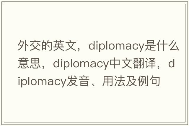 外交的英文，diplomacy是什么意思，diplomacy中文翻譯，diplomacy發(fā)音、用法及例句