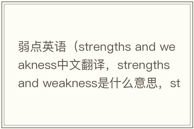 弱點(diǎn)英語(yǔ)（strengths and weakness中文翻譯，strengths and weakness是什么意思，strengths and weakness發(fā)音、用法及例句）