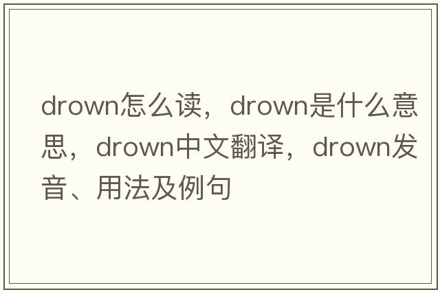 drown怎么讀，drown是什么意思，drown中文翻譯，drown發(fā)音、用法及例句