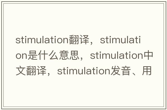 stimulation翻譯，stimulation是什么意思，stimulation中文翻譯，stimulation發(fā)音、用法及例句