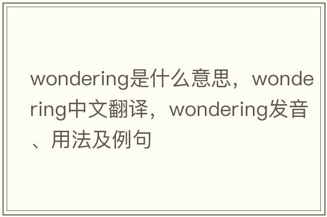 wondering是什么意思，wondering中文翻譯，wondering發(fā)音、用法及例句