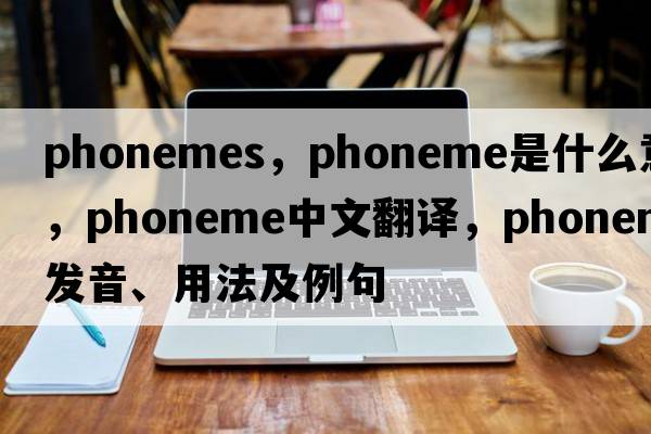 phonemes，phoneme是什么意思，phoneme中文翻譯，phoneme發(fā)音、用法及例句