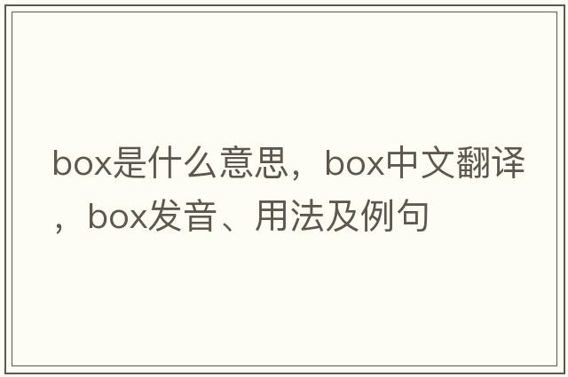 box是什么意思，box中文翻譯，box發(fā)音、用法及例句