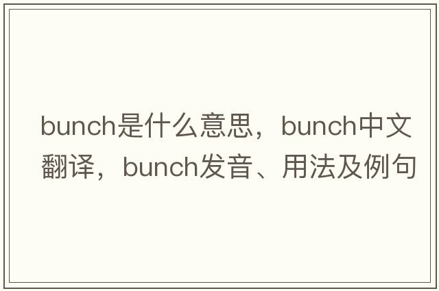 bunch是什么意思，bunch中文翻譯，bunch發(fā)音、用法及例句