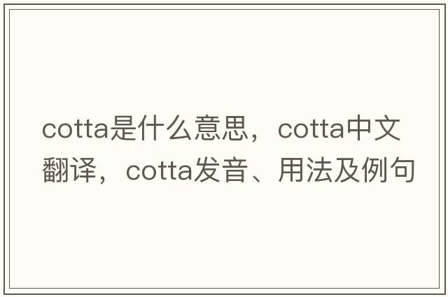 cotta是什么意思，cotta中文翻譯，cotta發(fā)音、用法及例句