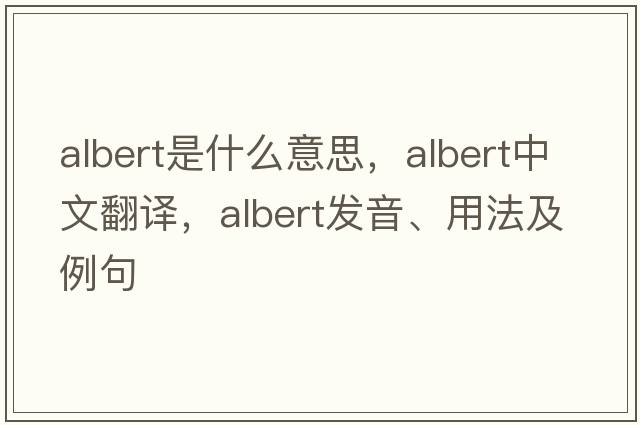 albert是什么意思，albert中文翻譯，albert發(fā)音、用法及例句