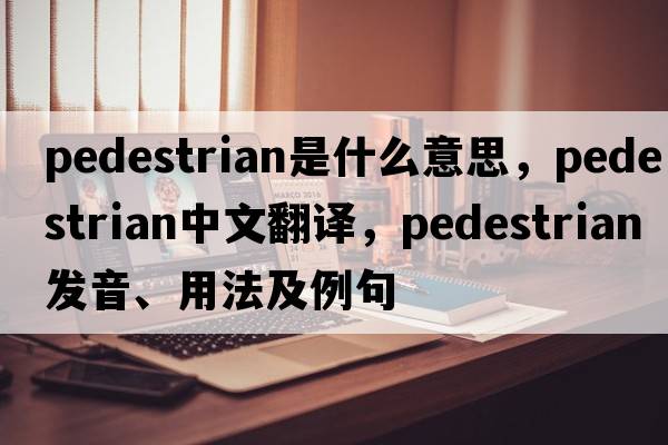 pedestrian是什么意思，pedestrian中文翻譯，pedestrian發(fā)音、用法及例句