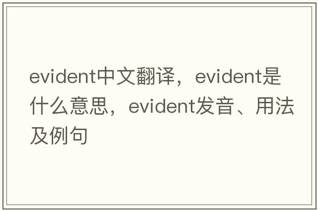 evident中文翻譯，evident是什么意思，evident發(fā)音、用法及例句