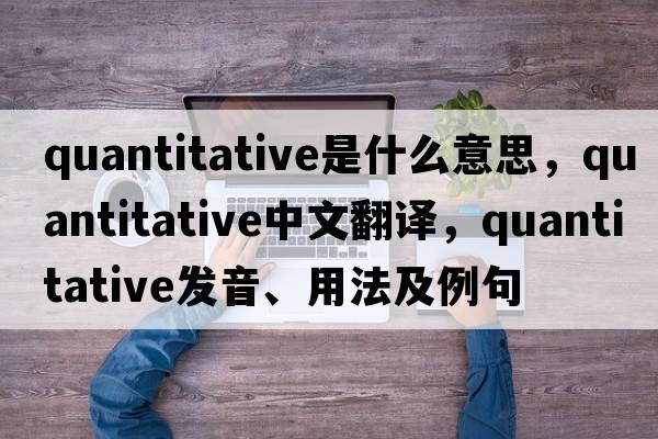 quantitative是什么意思，quantitative中文翻譯，quantitative發(fā)音、用法及例句