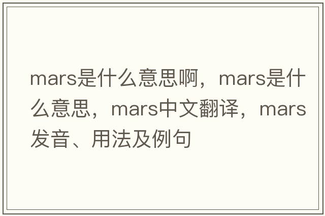 mars是什么意思啊，Mars是什么意思，Mars中文翻譯，Mars發(fā)音、用法及例句