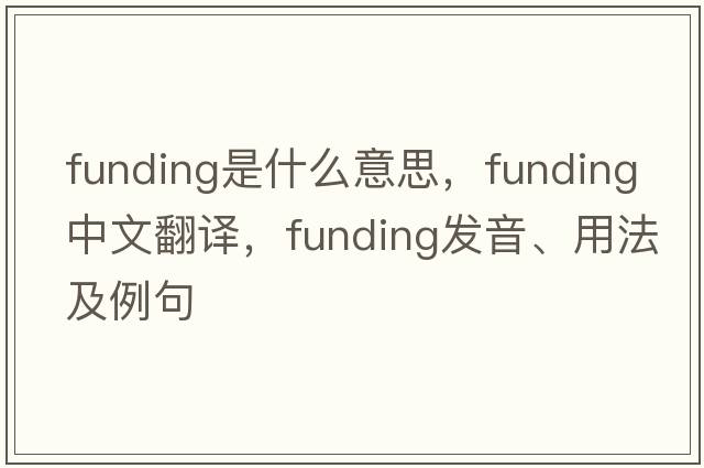 funding是什么意思，funding中文翻譯，funding發(fā)音、用法及例句
