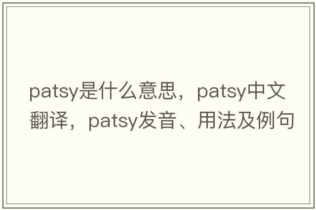 patsy是什么意思，patsy中文翻譯，patsy發(fā)音、用法及例句