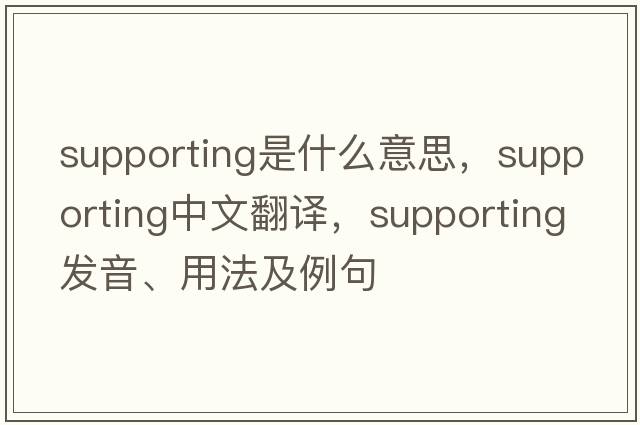 supporting是什么意思，supporting中文翻譯，supporting發(fā)音、用法及例句