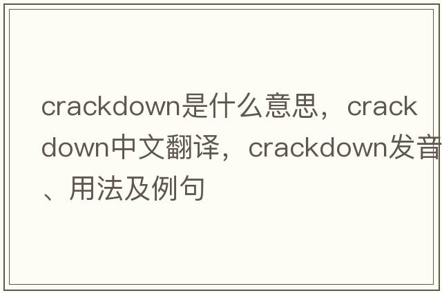 crackdown是什么意思，crackdown中文翻譯，crackdown發(fā)音、用法及例句
