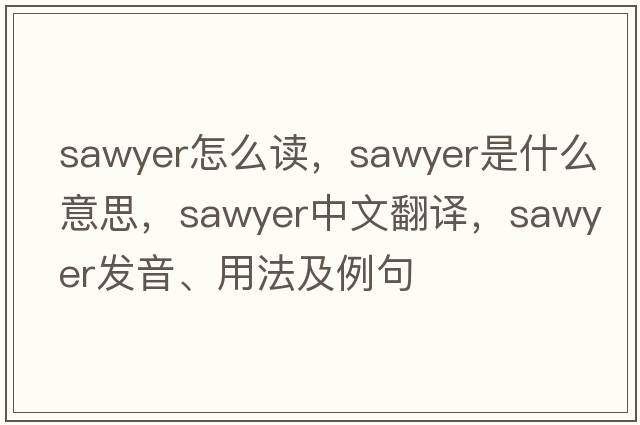 sawyer怎么讀，sawyer是什么意思，sawyer中文翻譯，sawyer發(fā)音、用法及例句