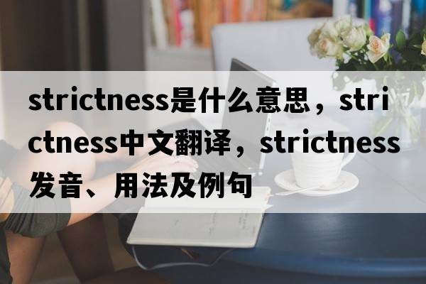 strictness是什么意思，strictness中文翻譯，strictness發(fā)音、用法及例句