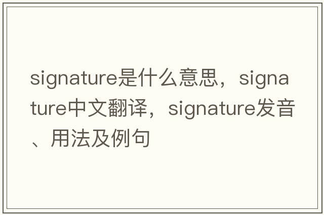signature是什么意思，signature中文翻譯，signature發(fā)音、用法及例句