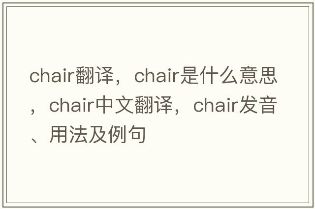 chair翻譯，chair是什么意思，chair中文翻譯，chair發(fā)音、用法及例句