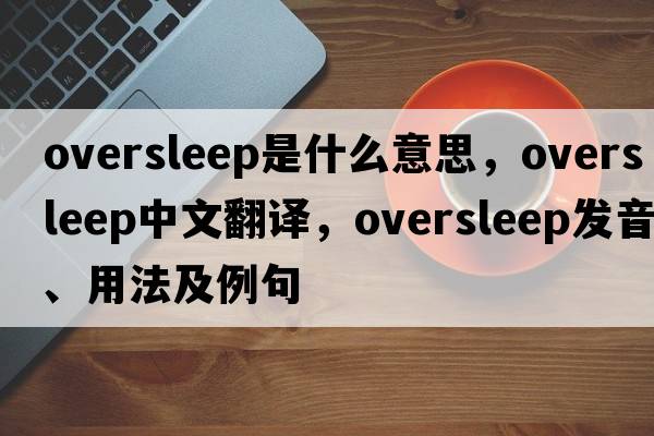 oversleep是什么意思，oversleep中文翻譯，oversleep發(fā)音、用法及例句