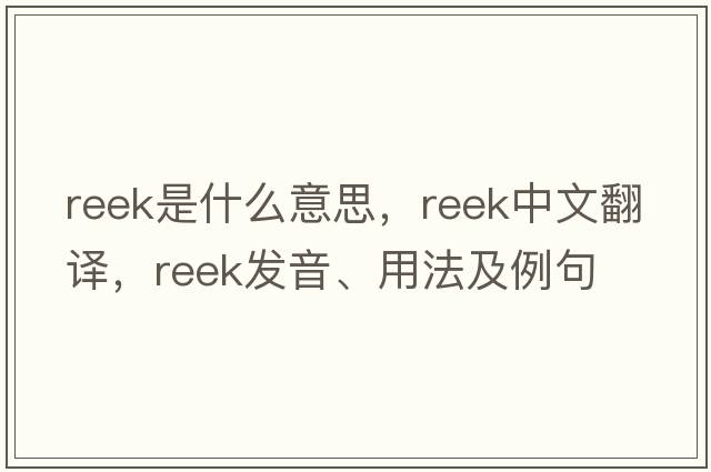 reek是什么意思，reek中文翻譯，reek發(fā)音、用法及例句