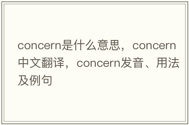 concern是什么意思，concern中文翻譯，concern發(fā)音、用法及例句