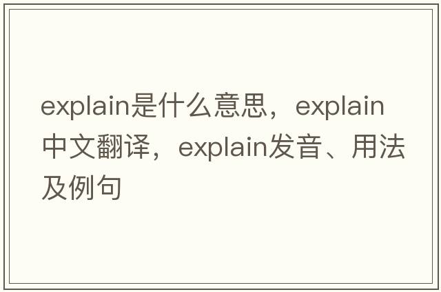 explain是什么意思，explain中文翻譯，explain發(fā)音、用法及例句