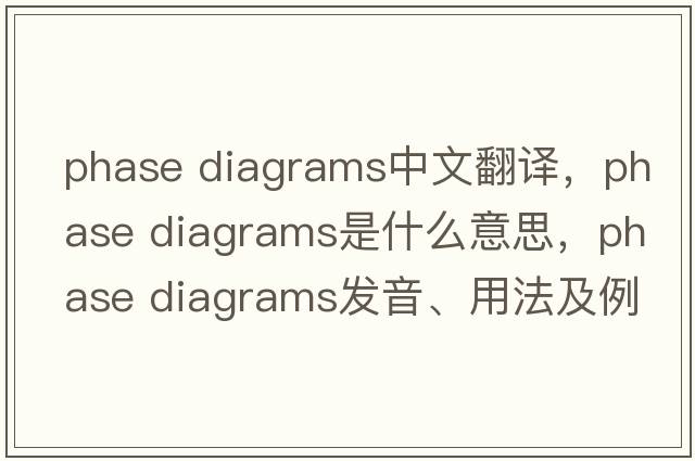 phase diagrams中文翻譯，phase diagrams是什么意思，phase diagrams發(fā)音、用法及例句