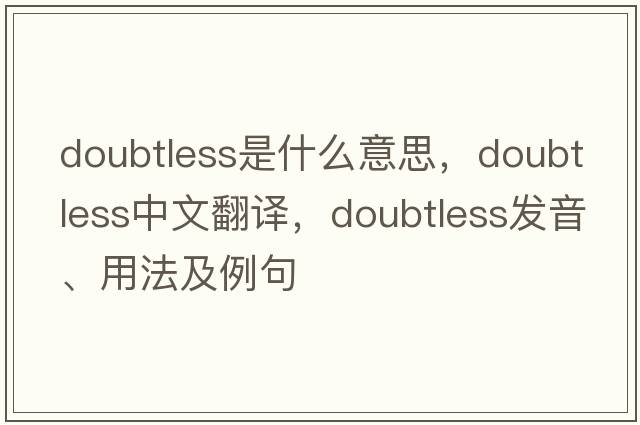 doubtless是什么意思，doubtless中文翻譯，doubtless發(fā)音、用法及例句