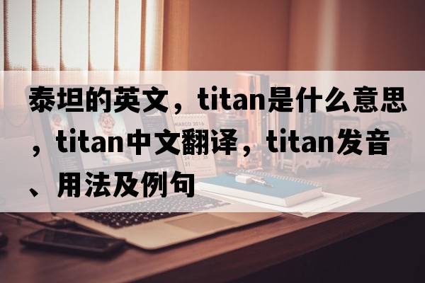 泰坦的英文，Titan是什么意思，Titan中文翻譯，Titan發(fā)音、用法及例句