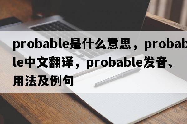 probable是什么意思，probable中文翻譯，probable發(fā)音、用法及例句