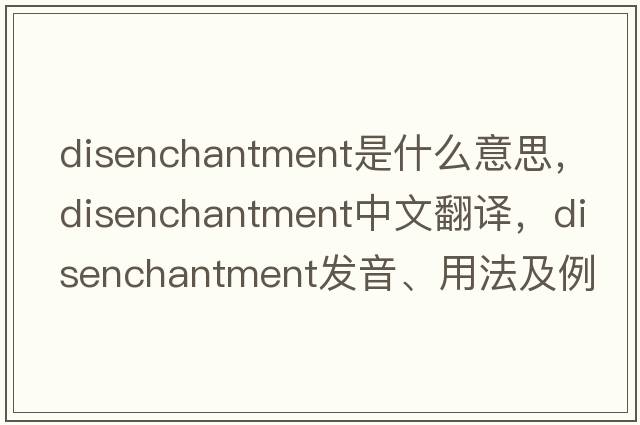 disenchantment是什么意思，disenchantment中文翻譯，disenchantment發(fā)音、用法及例句