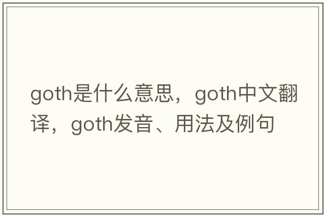goth是什么意思，goth中文翻譯，goth發(fā)音、用法及例句