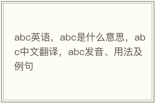 abc英語(yǔ)，ABC是什么意思，ABC中文翻譯，ABC發(fā)音、用法及例句