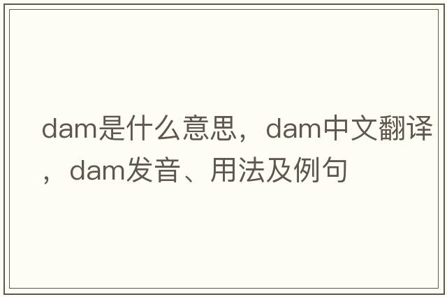 dam是什么意思，dam中文翻譯，dam發(fā)音、用法及例句