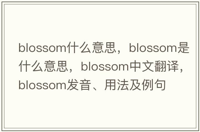 blossom什么意思，blossom是什么意思，blossom中文翻譯，blossom發(fā)音、用法及例句