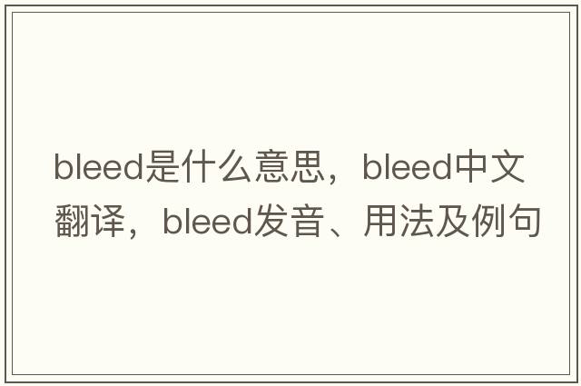 bleed是什么意思，bleed中文翻譯，bleed發(fā)音、用法及例句