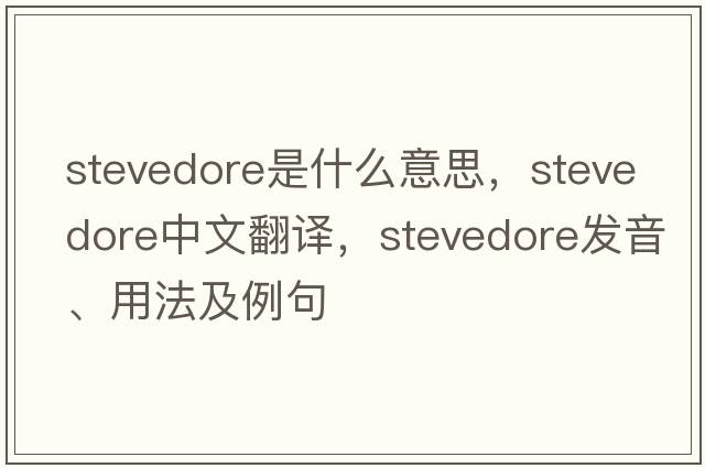 stevedore是什么意思，stevedore中文翻譯，stevedore發(fā)音、用法及例句