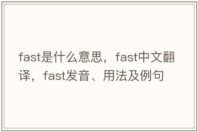 fast是什么意思，fast中文翻譯，fast發(fā)音、用法及例句