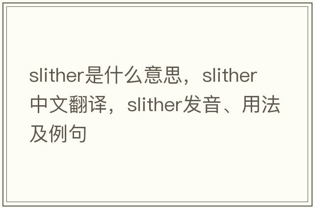 slither是什么意思，slither中文翻譯，slither發(fā)音、用法及例句