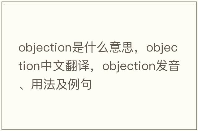 objection是什么意思，objection中文翻譯，objection發(fā)音、用法及例句